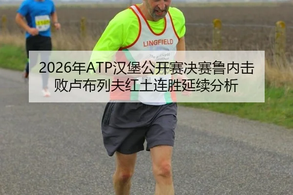 2026年ATP汉堡公开赛决赛鲁内击败卢布列夫红土连胜延续分析