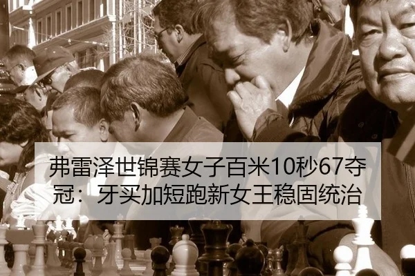 弗雷泽世锦赛女子百米10秒67夺冠：牙买加短跑新女王稳固统治