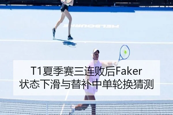 T1夏季赛三连败后Faker状态下滑与替补中单轮换猜测